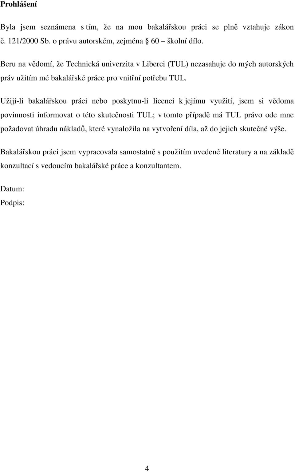Užiji-li bakalářskou práci nebo poskytnu-li licenci k jejímu využití, jsem si vědoma povinnosti informovat o této skutečnosti TUL; v tomto případě má TUL právo ode mne požadovat