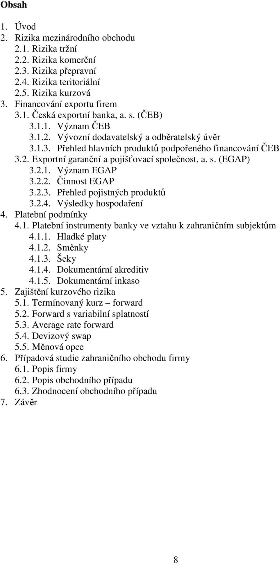 2.1. Význam EGAP 3.2.2. Činnost EGAP 3.2.3. Přehled pojistných produktů 3.2.4. Výsledky hospodaření 4. Platební podmínky 4.1. Platební instrumenty banky ve vztahu k zahraničním subjektům 4.1.1. Hladké platy 4.