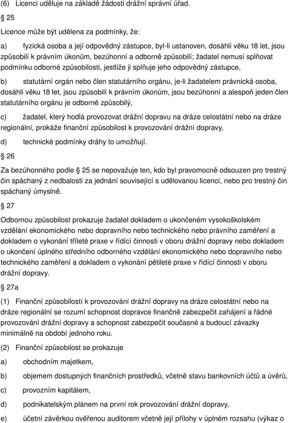 nemusí splňovat podmínku odborné způsobilosti, jestliže ji splňuje jeho odpovědný zástupce, b) statutární orgán nebo člen statutárního orgánu, je li žadatelem právnická osoba, dosáhli věku 18 let,