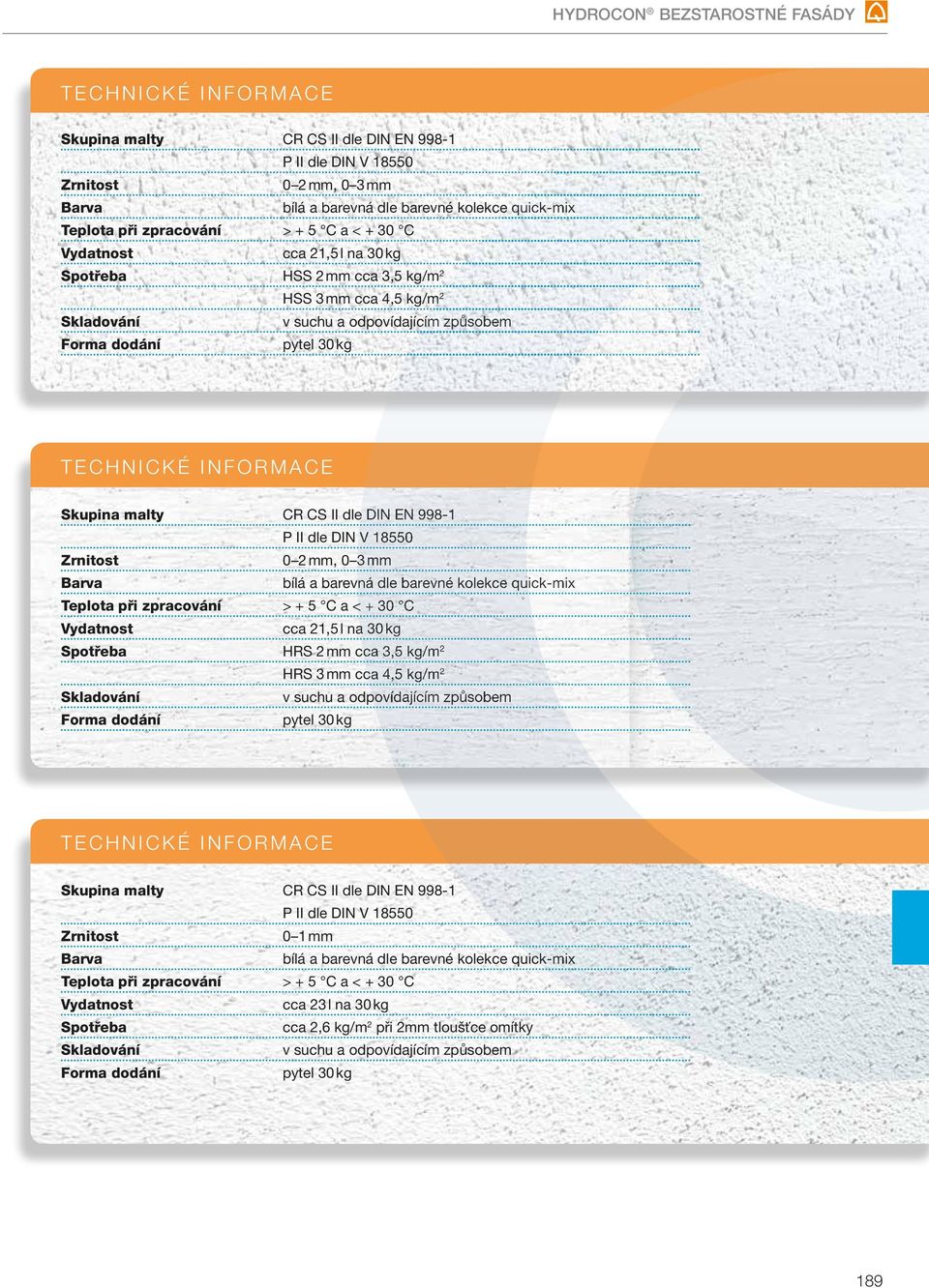 2 mm cca 3,5 kg/m 2 HRS 3 mm cca 4,5 kg/m 2 Skladování v suchu a odpovídajícím způsobem Forma dodání pytel 30 kg TECHNICKÉ INFORMACE Skupina malty CR CS II dle DIN EN 998-1 P II dle DIN V 18550