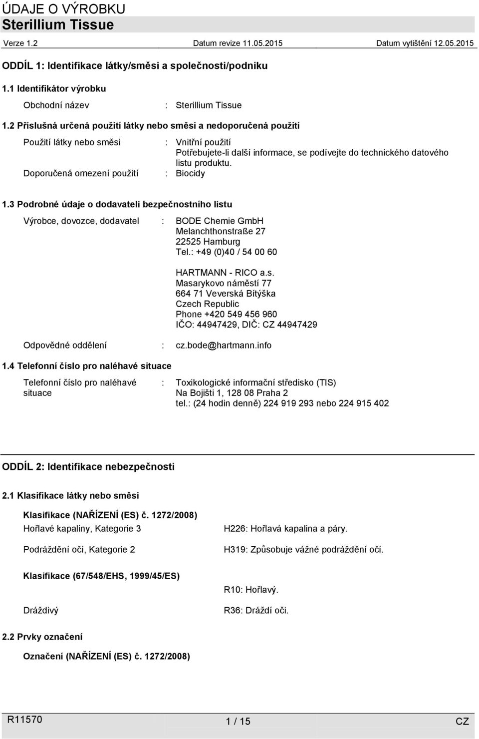 datového listu produktu. : Biocidy 1.3 Podrobné údaje o dodavateli bezpečnostního listu Výrobce, dovozce, dodavatel : BODE Chemie GmbH Melanchthonstraße 27 22525 Hamburg Tel.