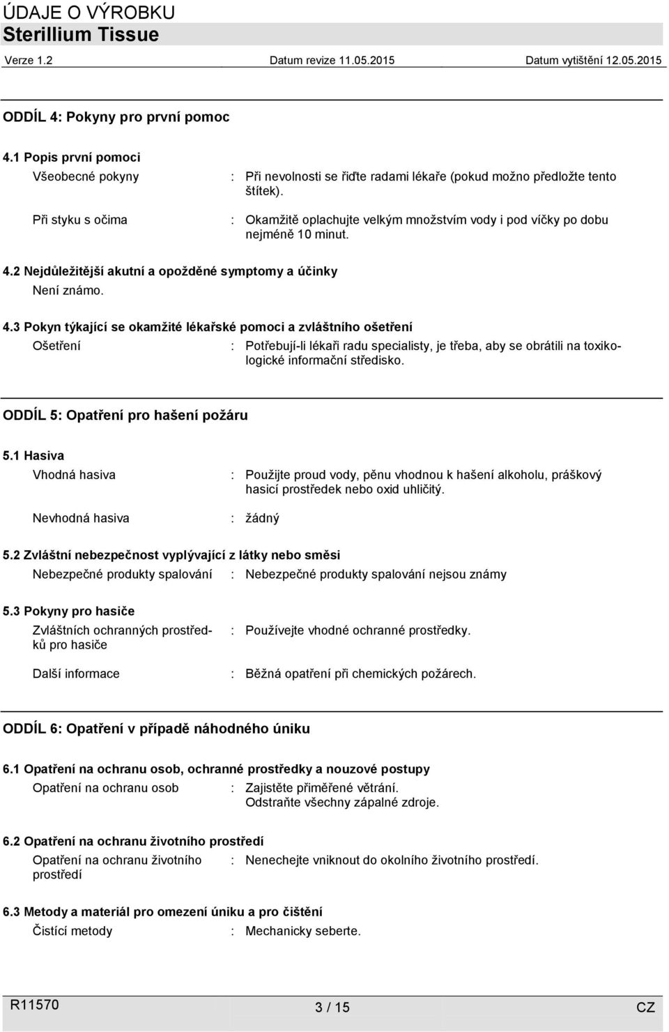 2 Nejdůležitější akutní a opožděné symptomy a účinky Není známo. 4.