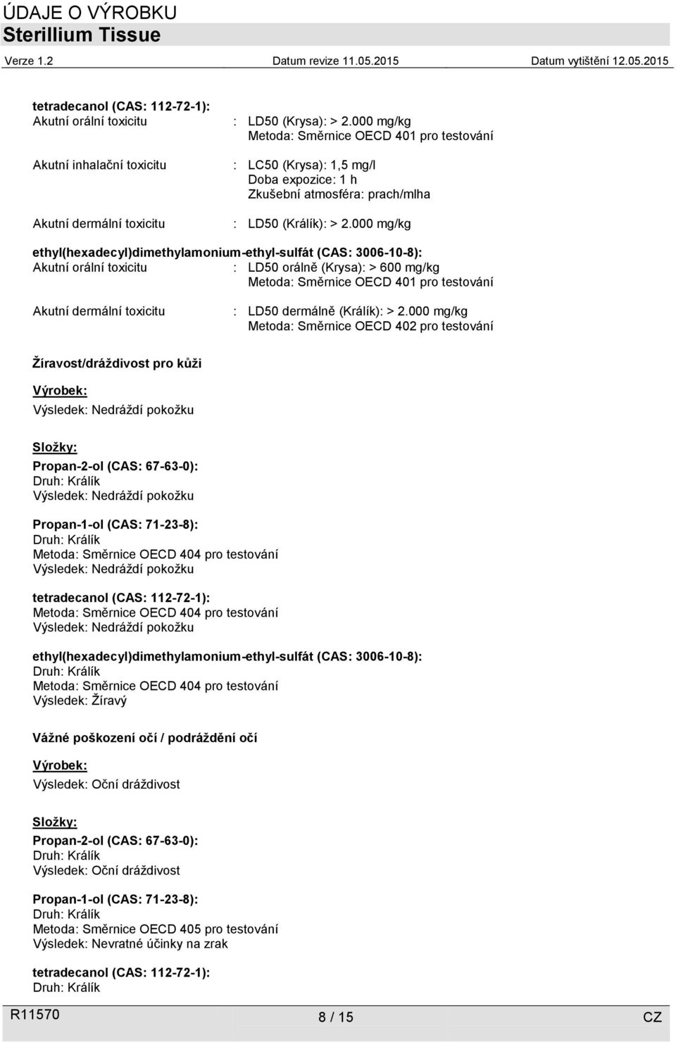 000 mg/kg Akutní orální toxicitu : LD50 orálně (Krysa): > 600 mg/kg Metoda: Směrnice OECD 401 pro testování Akutní dermální toxicitu : LD50 dermálně (Králík): > 2.