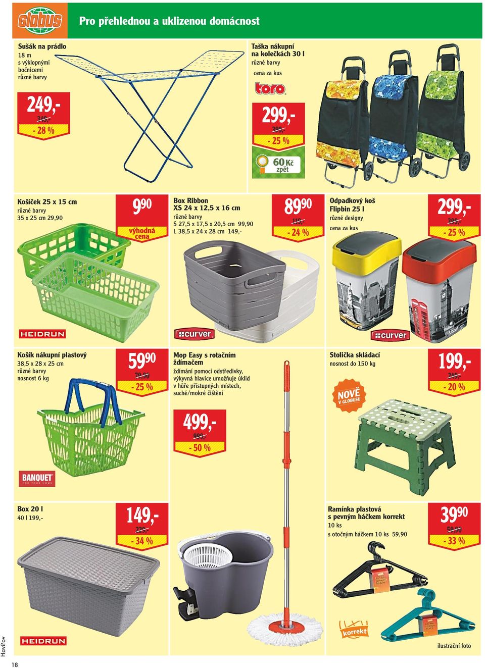 designy cena za kus 399,- Košík nákupní plastový 38,5 x 28 x 25 cm různé barvy nosnost 6 kg 59 90 79,90 Mop Easy s rotačním ždímačem ždímání pomocí odstředivky, výkyvná hlavice umožňuje úklid v hůře