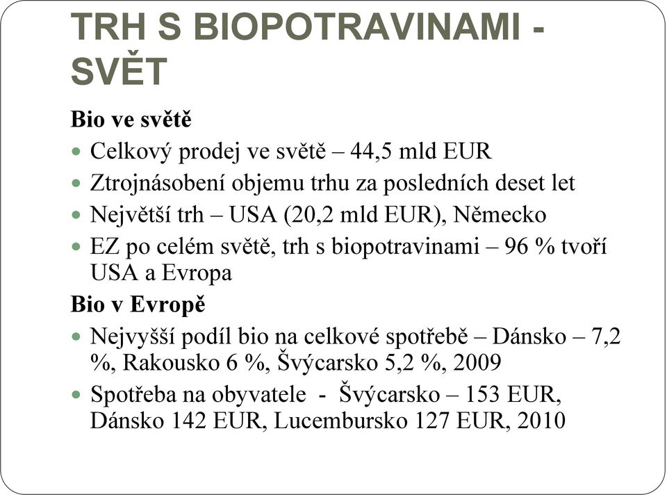 % tvoří USA a Evropa Bio v Evropě Nejvyšší podíl bio na celkové spotřebě Dánsko 7,2 %, Rakousko 6 %,