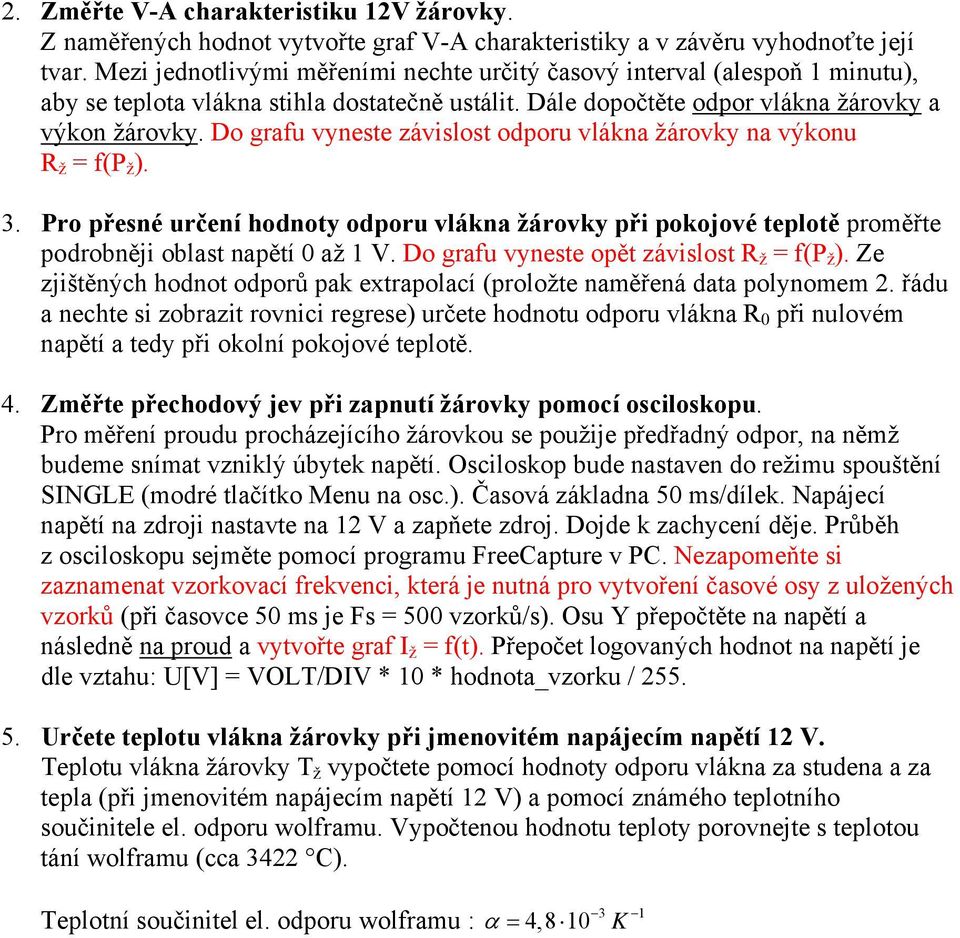 hodnoty odporu vlákna žárovky při pokojové teplotě proměřte podrobněji oblast napětí až 1 V Do grafu vyneste opět závislost ž f(p ž ) Ze zjištěných hodnot odporů pak extrapolací (proložte naměřená