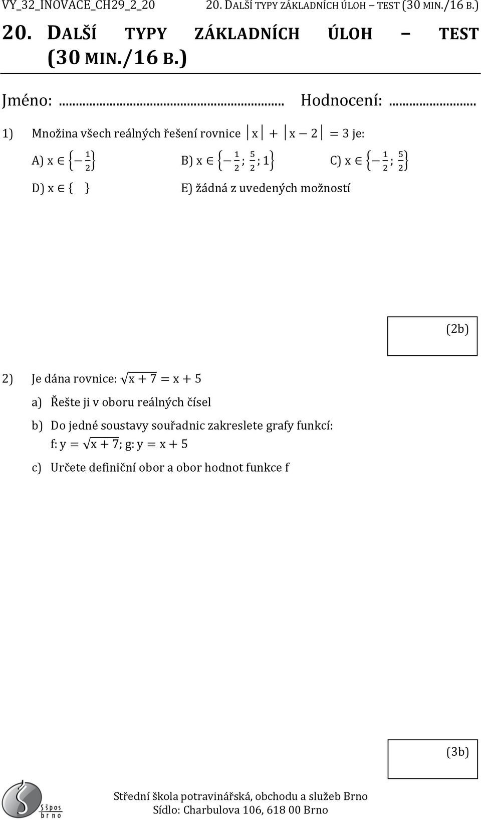 x { } E) žádná z uvedených možností (2b) 2) Je dána rovnice: x + 7 = x + 5 a) Řešte ji v oboru reálných