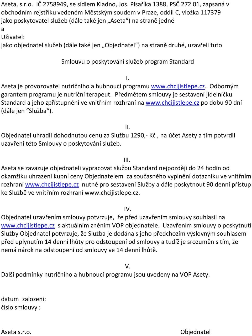 objednatel služeb (dále také jen Objednatel ) na straně druhé, uzavřeli tuto Smlouvu o poskytování služeb program Standard I. Aseta je provozovatel nutričního a hubnoucí programu www.chcijistlepe.cz.