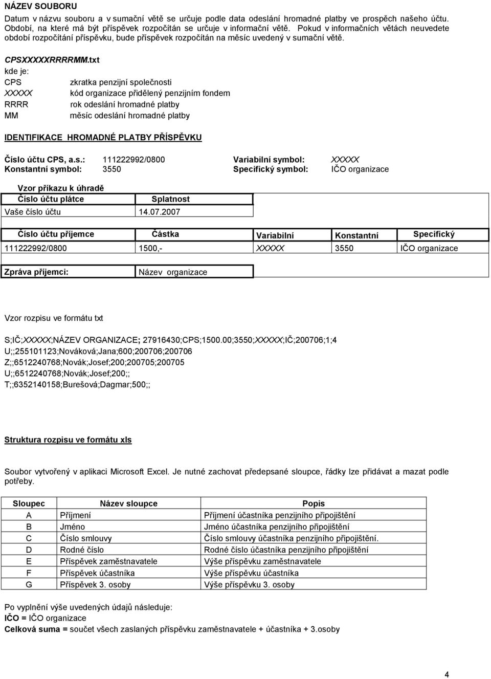 txt kde je: CPS zkratka penzijní společnosti XXXXX kód organizace přidělený penzijním fondem RRRR rok odeslání hromadné platby MM měsíc odeslání hromadné platby IDENTIFIKACE HROMADNÉ PLATBY PŘÍSPĚVKU