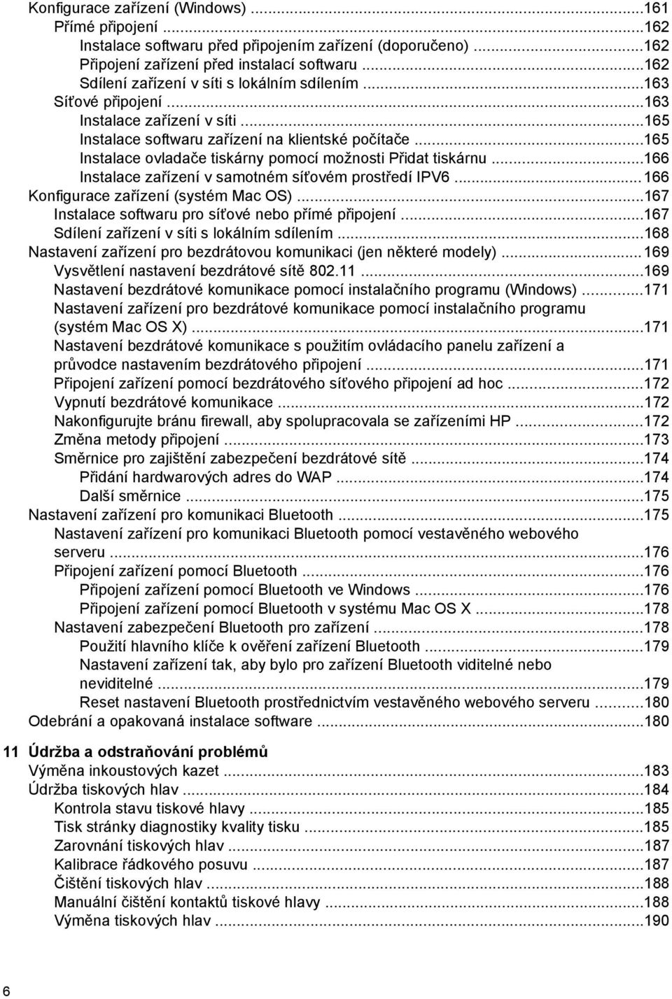 ..165 Instalace ovladače tiskárny pomocí možnosti Přidat tiskárnu...166 Instalace zařízení v samotném síťovém prostředí IPV6... 166 Konfigurace zařízení (systém Mac OS).