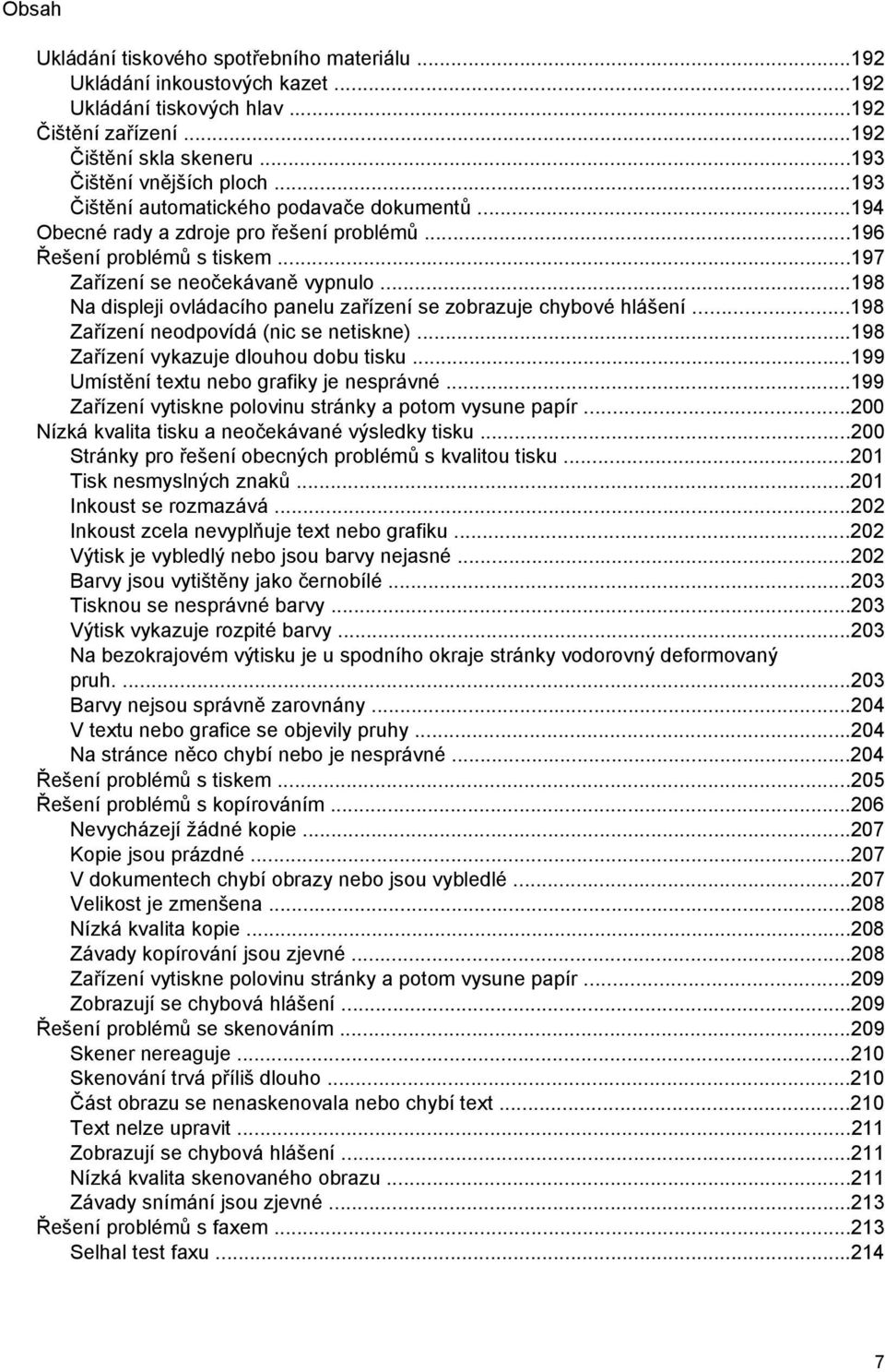 ..198 Na displeji ovládacího panelu zařízení se zobrazuje chybové hlášení...198 Zařízení neodpovídá (nic se netiskne)...198 Zařízení vykazuje dlouhou dobu tisku.