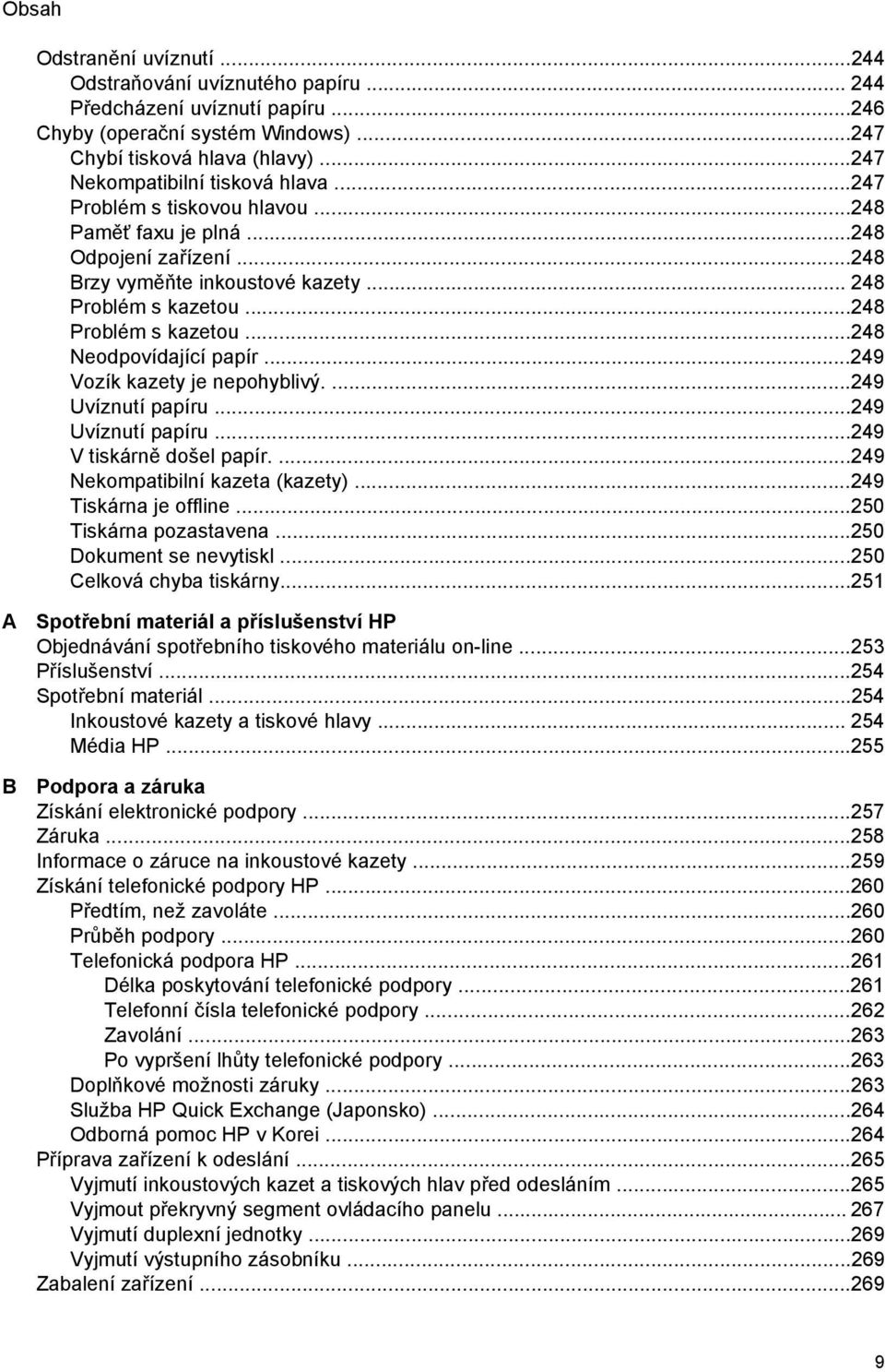 ..248 Problém s kazetou...248 Neodpovídající papír...249 Vozík kazety je nepohyblivý....249 Uvíznutí papíru...249 Uvíznutí papíru...249 V tiskárně došel papír....249 Nekompatibilní kazeta (kazety).