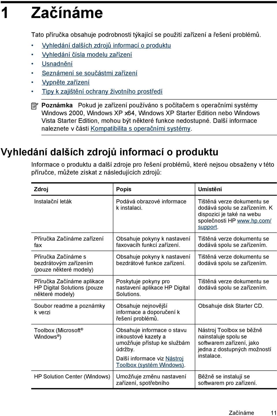 zařízení používáno s počítačem s operačními systémy Windows 2000, Windows XP x64, Windows XP Starter Edition nebo Windows Vista Starter Edition, mohou být některé funkce nedostupné.