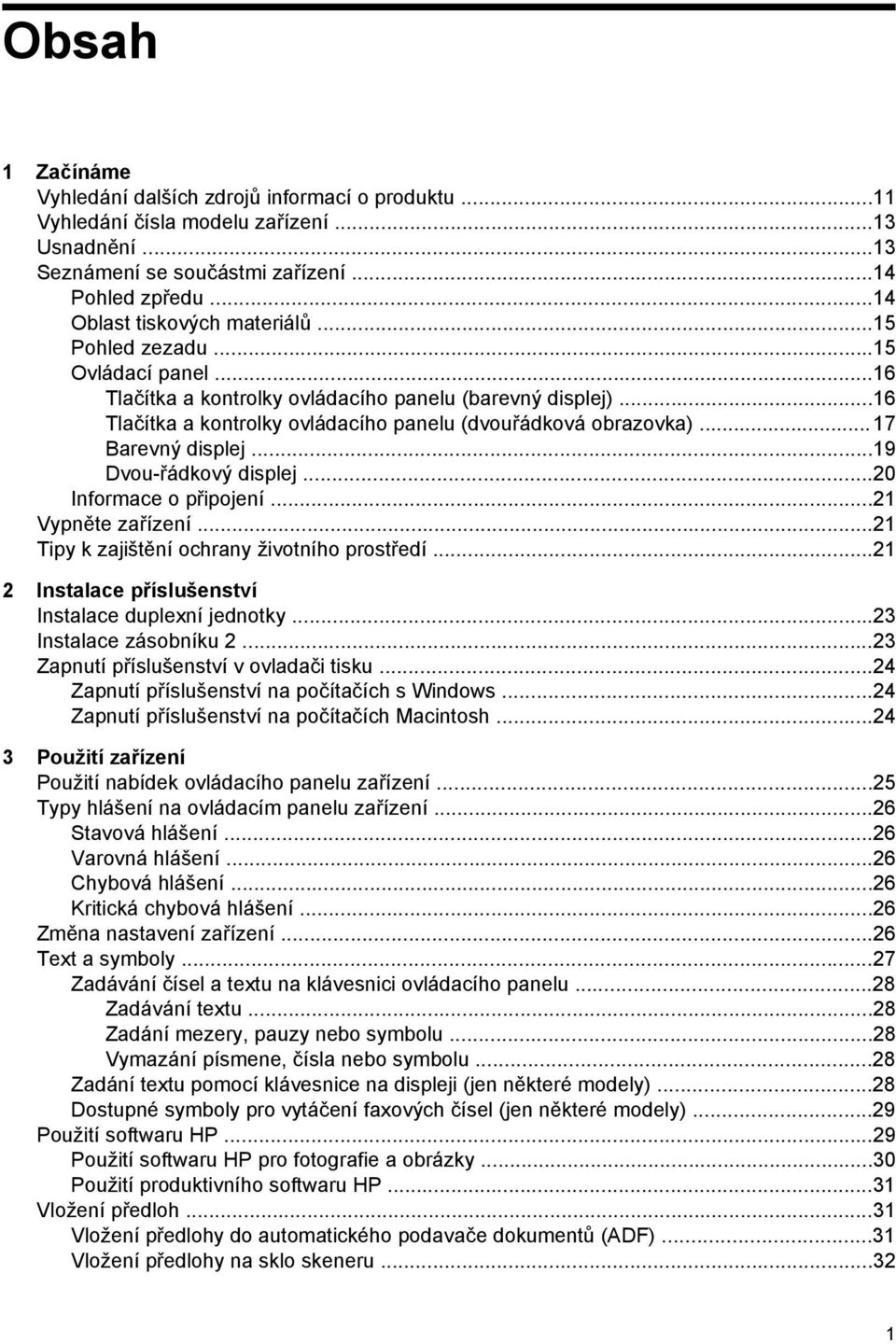 ..17 Barevný displej...19 Dvou-řádkový displej...20 Informace o připojení...21 Vypněte zařízení...21 Tipy k zajištění ochrany životního prostředí.