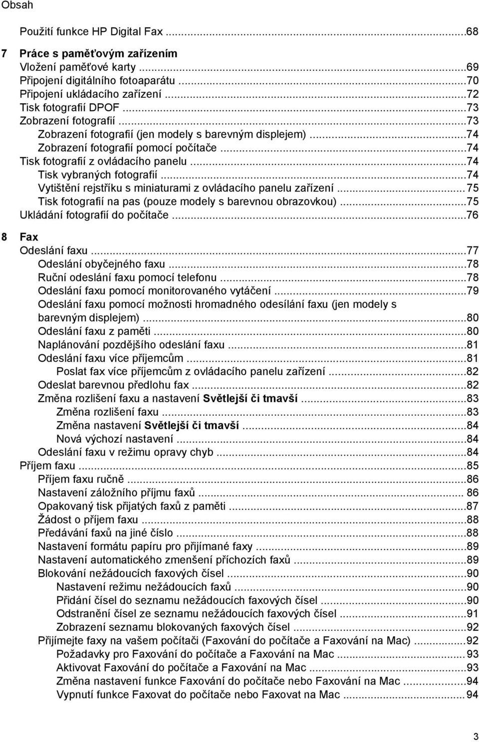 ..74 Vytištění rejstříku s miniaturami z ovládacího panelu zařízení... 75 Tisk fotografií na pas (pouze modely s barevnou obrazovkou)...75 Ukládání fotografií do počítače...76 8 Fax Odeslání faxu.