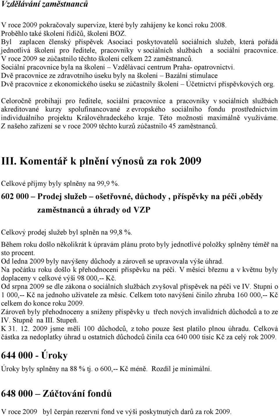 V roce 2009 se zúčastnilo těchto školení celkem 22 zaměstnanců. Sociální pracovnice byla na školení Vzdělávací centrum Praha- opatrovnictví.