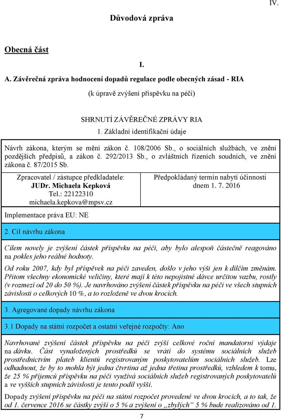 , o zvláštních řízeních soudních, ve znění zákona č. 87/2015 Sb. Zpracovatel / zástupce předkladatele: JUDr. Michaela Kepková Tel.: 22122310 michaela.kepkova@mpsv.cz Implementace práva EU: NE 2.