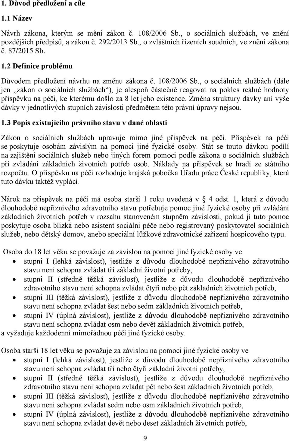 , o sociálních službách (dále jen zákon o sociálních službách ), je alespoň částečně reagovat na pokles reálné hodnoty příspěvku na péči, ke kterému došlo za 8 let jeho existence.