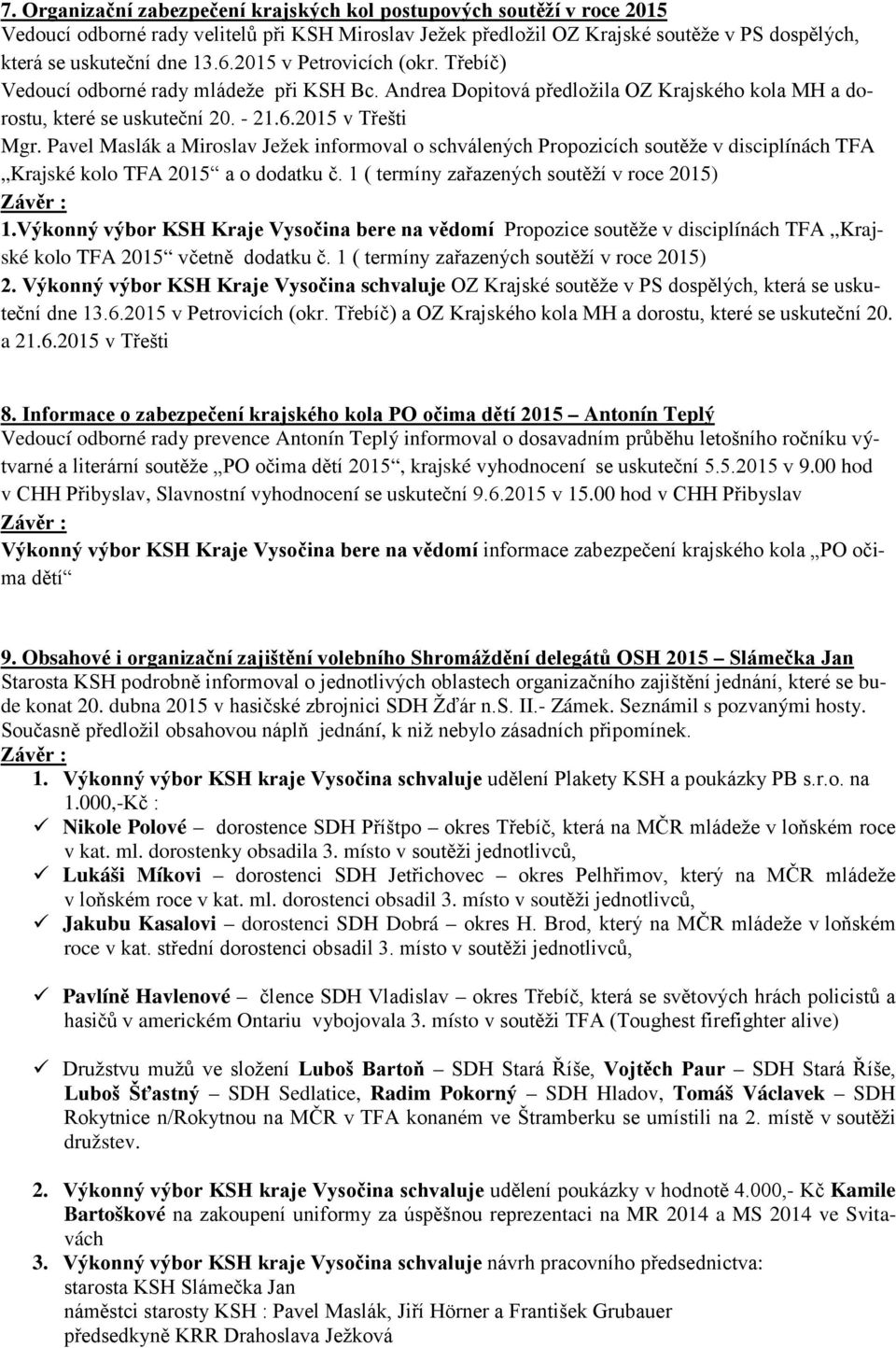 Pavel Maslák a Miroslav Ježek informoval o schválených Propozicích soutěže v disciplínách TFA Krajské kolo TFA 2015 a o dodatku č. 1 ( termíny zařazených soutěží v roce 2015) 1.