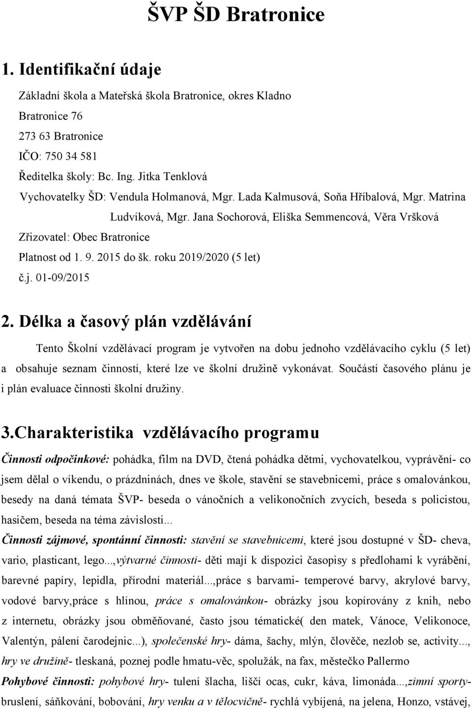 Jana Sochorová, Eliška Semmencová, Věra Vršková Zřizovatel: Obec Bratronice Platnost od 1. 9. 2015 do šk. roku 2019/2020 (5 let) č.j. 01-09/2015 2.