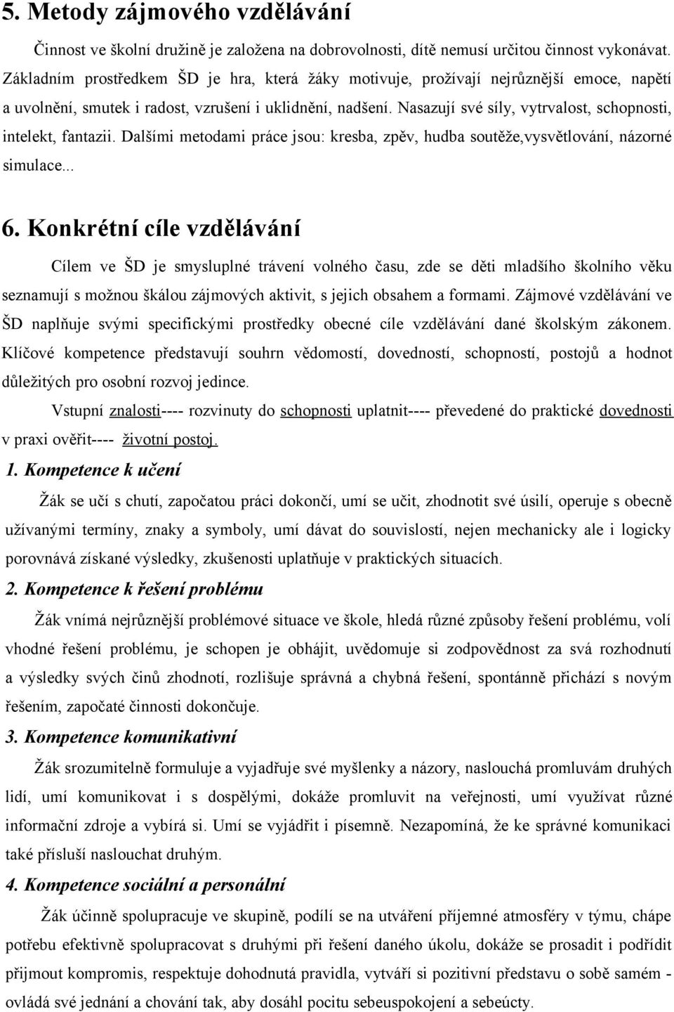 Nasazují své síly, vytrvalost, schopnosti, intelekt, fantazii. Dalšími metodami práce jsou: kresba, zpěv, hudba soutěže,vysvětlování, názorné simulace... 6.