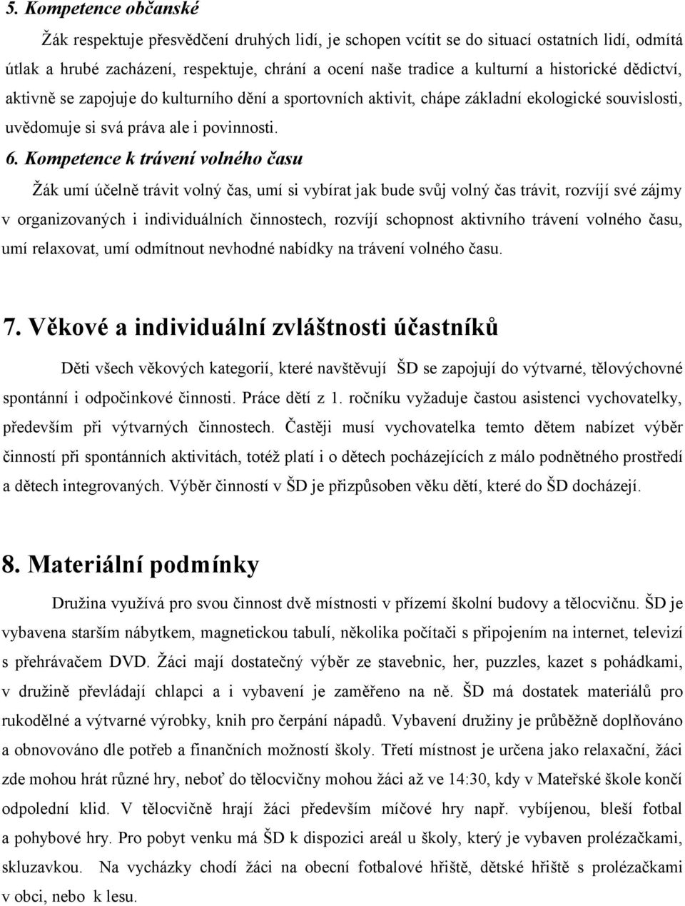 Kompetence k trávení volného času Žák umí účelně trávit volný čas, umí si vybírat jak bude svůj volný čas trávit, rozvíjí své zájmy v organizovaných i individuálních činnostech, rozvíjí schopnost