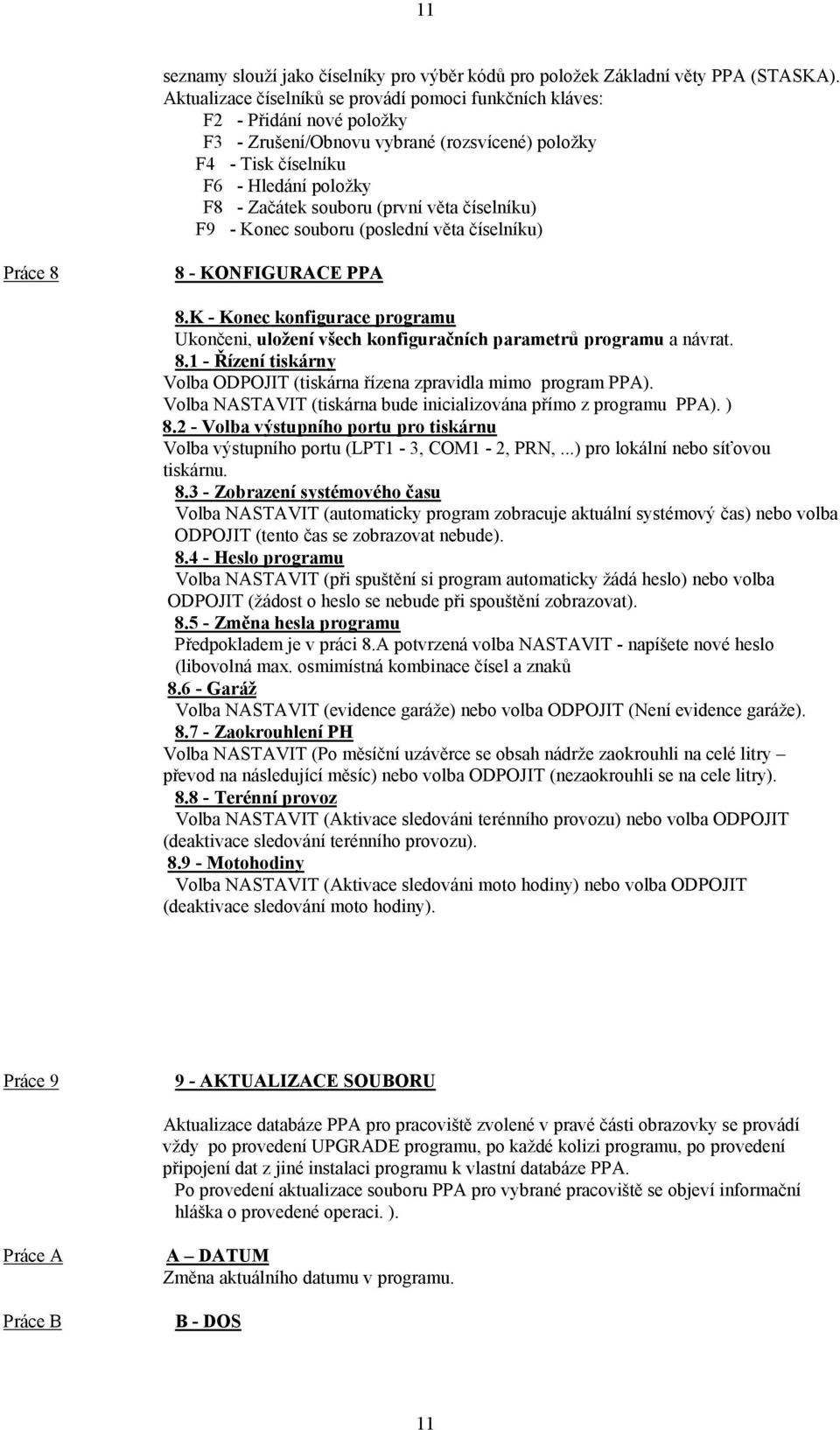 (první věta číselníku) F9 - Konec souboru (poslední věta číselníku) Práce 8 8 - KONFIGURACE PPA 8.K - Konec konfigurace programu Ukončeni, uložení všech konfiguračních parametrů programu a návrat. 8.1 - Řízení tiskárny Volba ODPOJIT (tiskárna řízena zpravidla mimo program PPA).