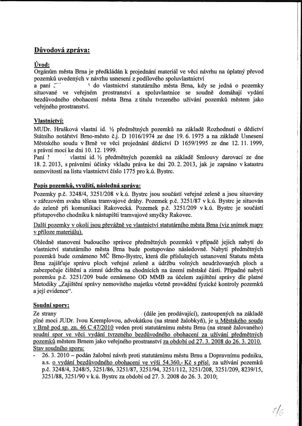 pozemků městem jako veřejného prostranství. Vlastnictví: MUDr. Hrušková vlastní id. Ví předmětných pozemků na základě Rozhodnutí o dědictví Státního notářství Brno-město č.j. D 1016/1974 ze dne 19. 6.