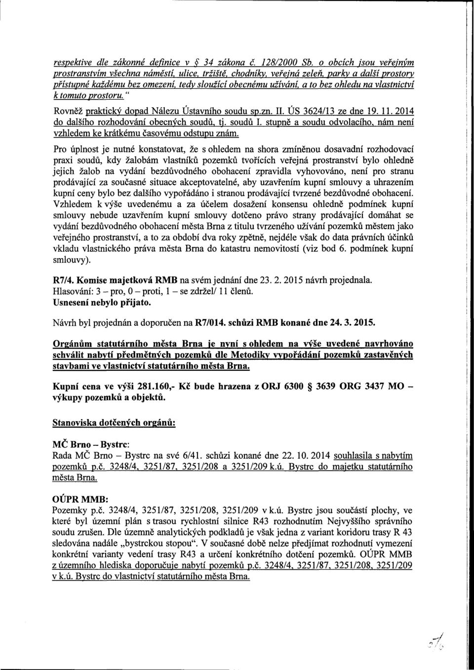 vlastnictví k tomuto prostoru." Rovněž praktický dopad Nálezu Ústavního soudu sp.zn. II. ÚS 3624/13 ze dne 19. 11. 2014 do dalšího rozhodování obecných soudů, tj. soudů I.