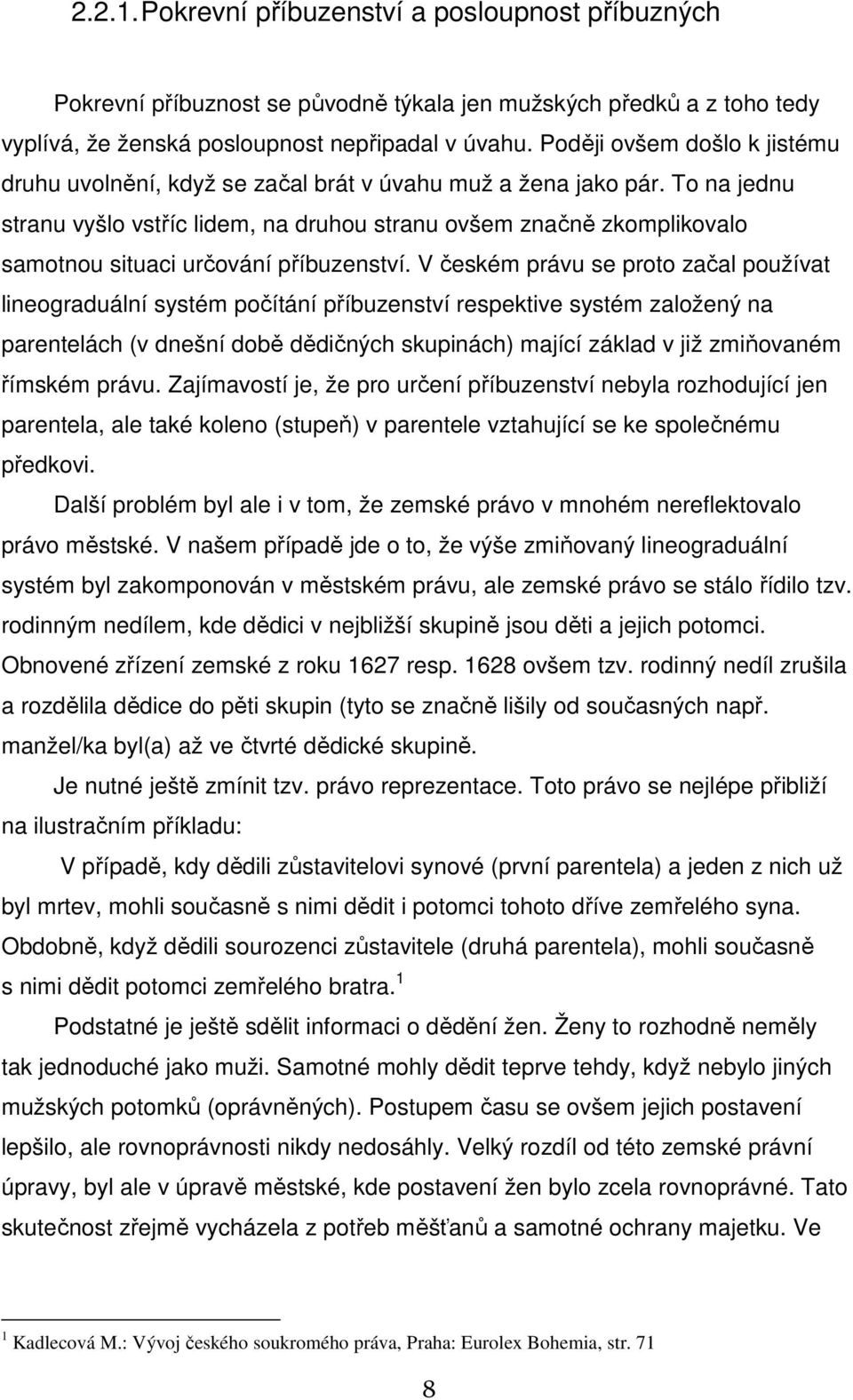 To na jednu stranu vyšlo vstříc lidem, na druhou stranu ovšem značně zkomplikovalo samotnou situaci určování příbuzenství.