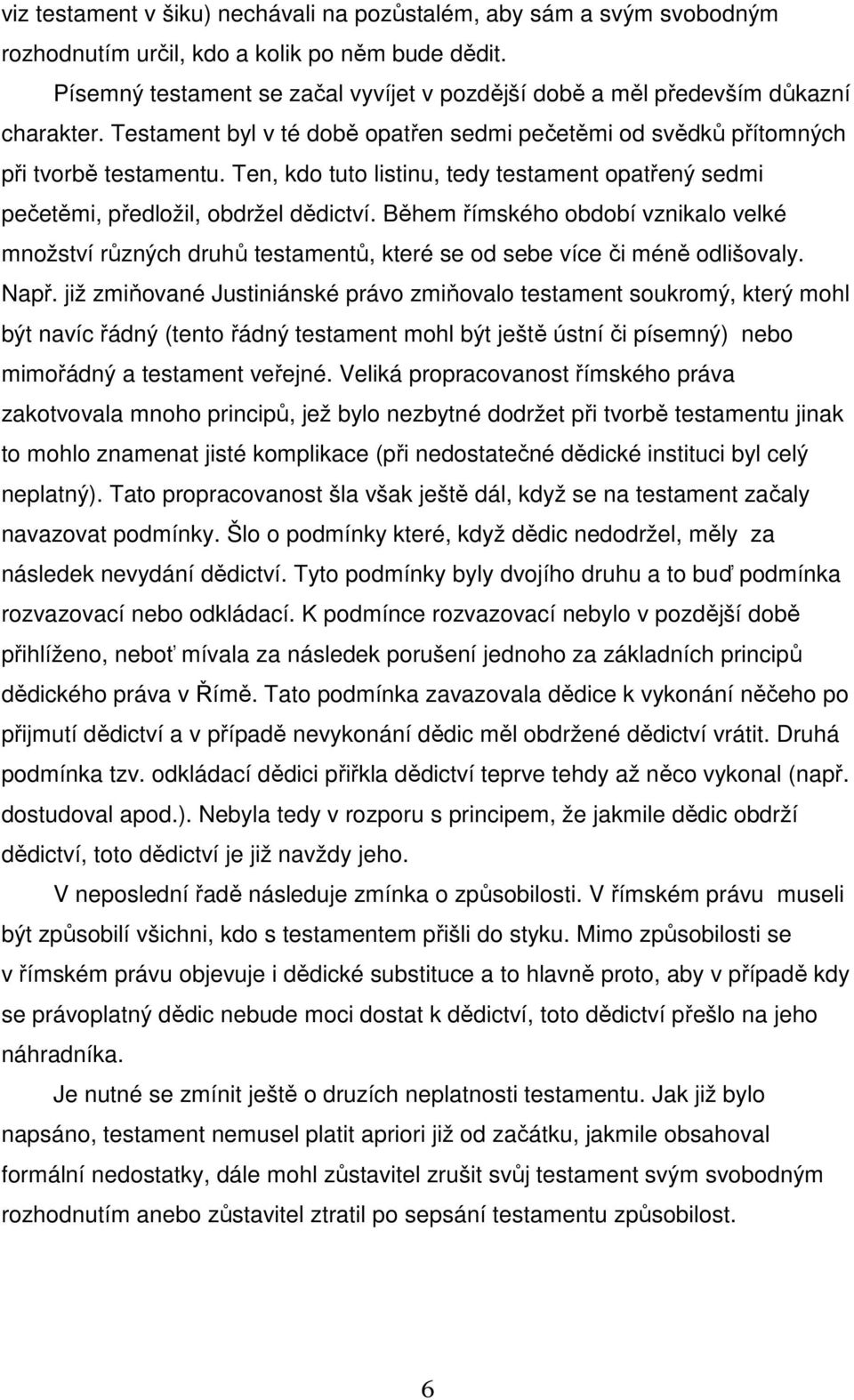 Ten, kdo tuto listinu, tedy testament opatřený sedmi pečetěmi, předložil, obdržel dědictví.