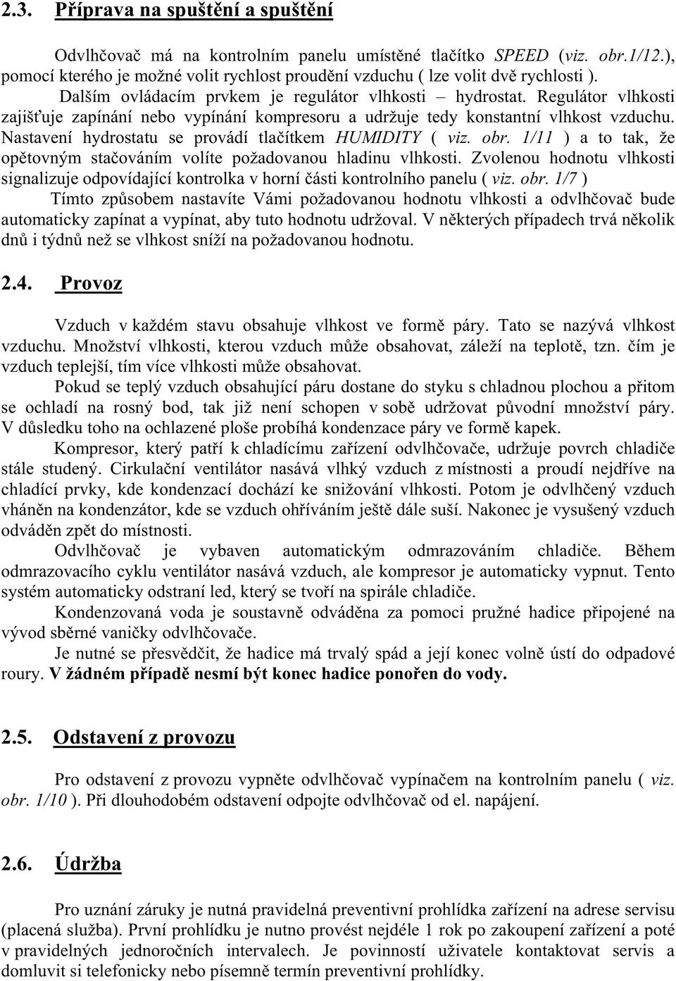 Nastavení hydrostatu se provádí tla ítkem HUMIDITY ( viz. obr. 1/11 ) a to tak, že op tovným sta ováním volíte požadovanou hladinu vlhkosti.