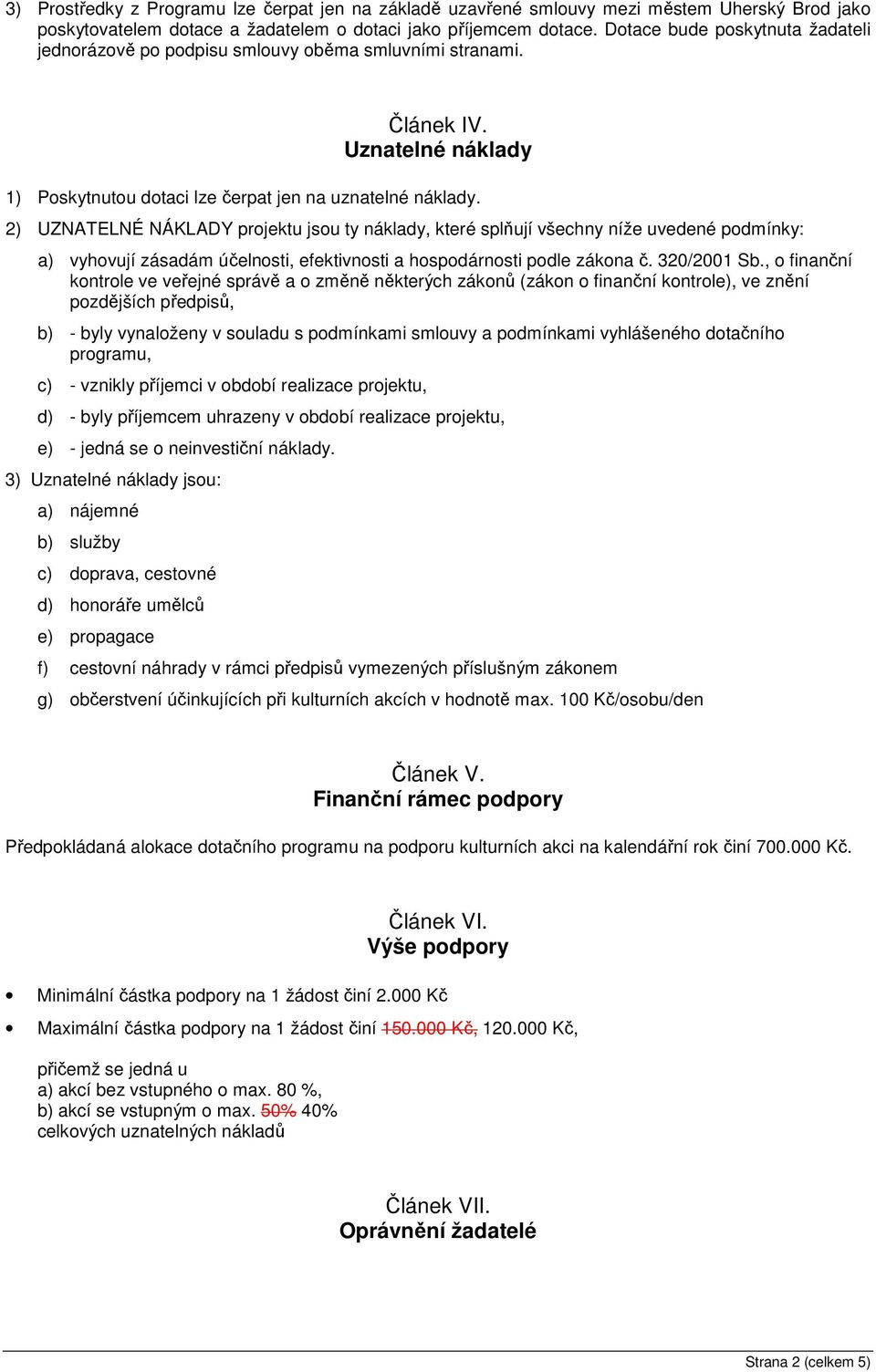 2) UZNATELNÉ NÁKLADY projektu jsou ty náklady, které splňují všechny níže uvedené podmínky: a) vyhovují zásadám účelnosti, efektivnosti a hospodárnosti podle zákona č. 320/2001 Sb.