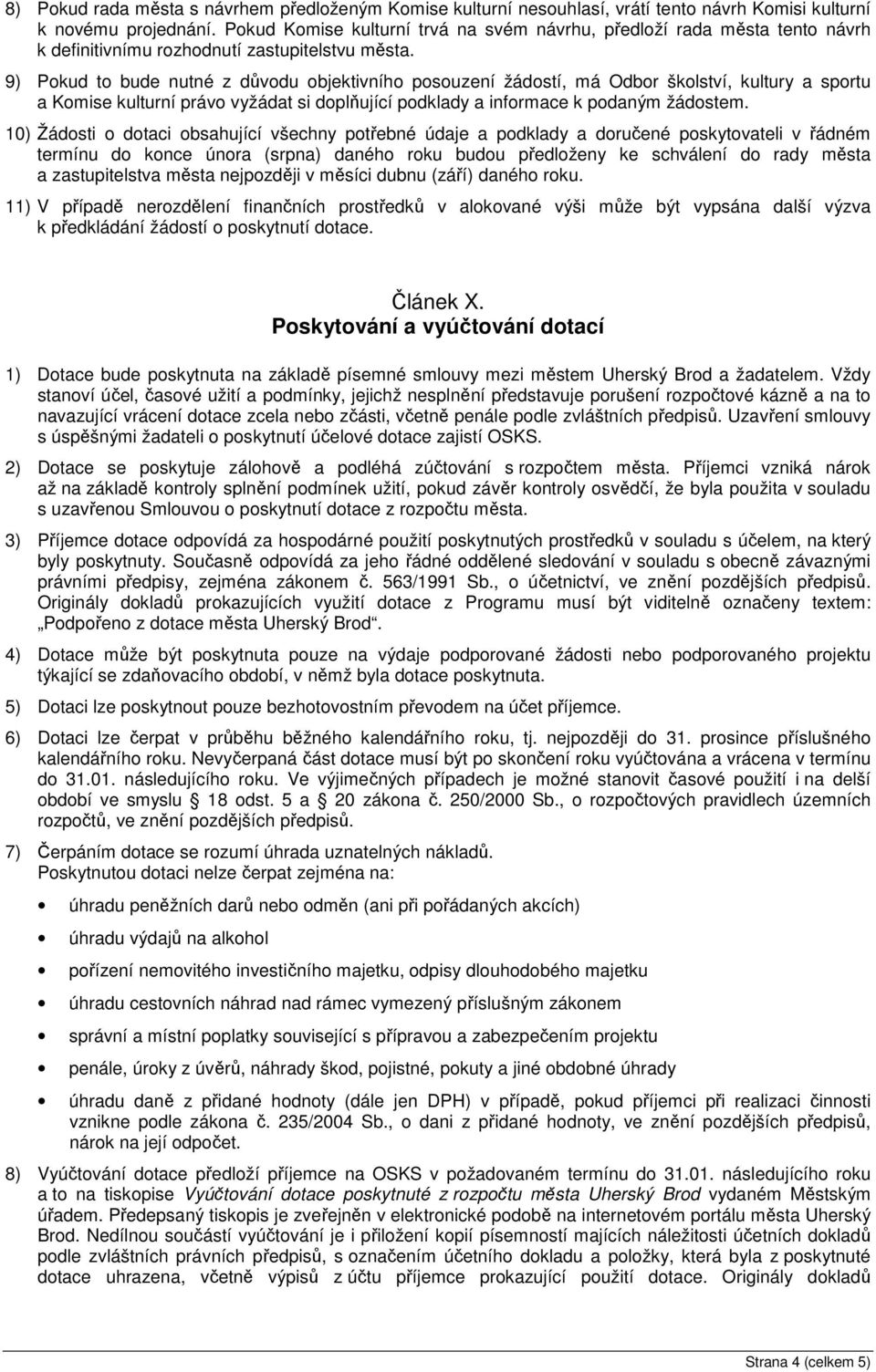 9) Pokud to bude nutné z důvodu objektivního posouzení žádostí, má Odbor školství, kultury a sportu a Komise kulturní právo vyžádat si doplňující podklady a informace k podaným žádostem.