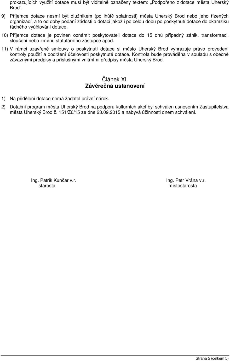okamžiku řádného vyúčtování dotace. 10) Příjemce dotace je povinen oznámit poskytovateli dotace do 15 dnů případný zánik, transformaci, sloučení nebo změnu statutárního zástupce apod.