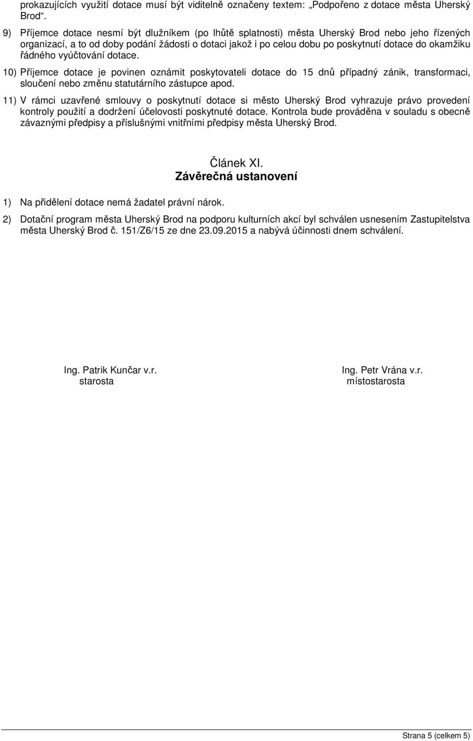 okamžiku řádného vyúčtování dotace. 10) Příjemce dotace je povinen oznámit poskytovateli dotace do 15 dnů případný zánik, transformaci, sloučení nebo změnu statutárního zástupce apod.