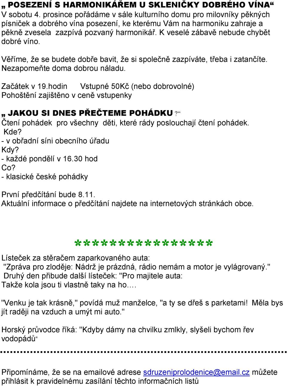 K veselé zábavě nebude chybět dobré víno. Věříme, že se budete dobře bavit, že si společně zazpíváte, třeba i zatančíte. Nezapomeňte doma dobrou náladu. Začátek v 19.