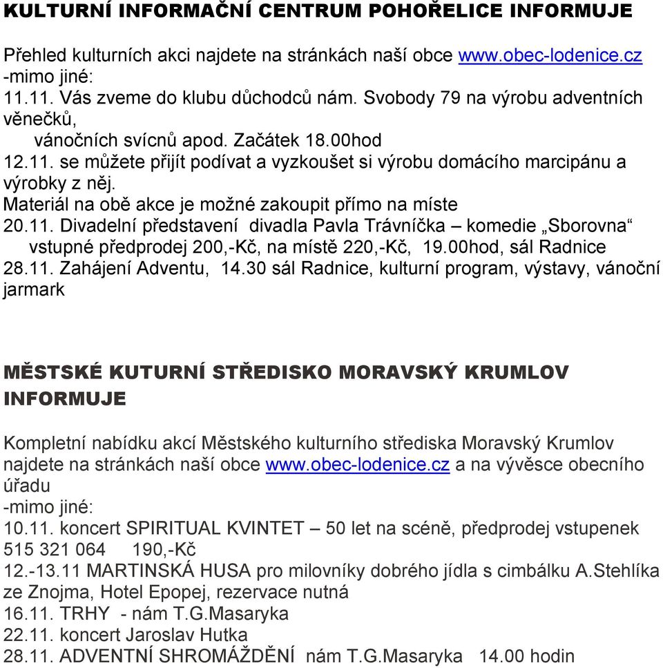 Materiál na obě akce je možné zakoupit přímo na míste 20.11. Divadelní představení divadla Pavla Trávníčka komedie Sborovna vstupné předprodej 200,-Kč, na místě 220,-Kč, 19.00hod, sál Radnice 28.11. Zahájení Adventu, 14.