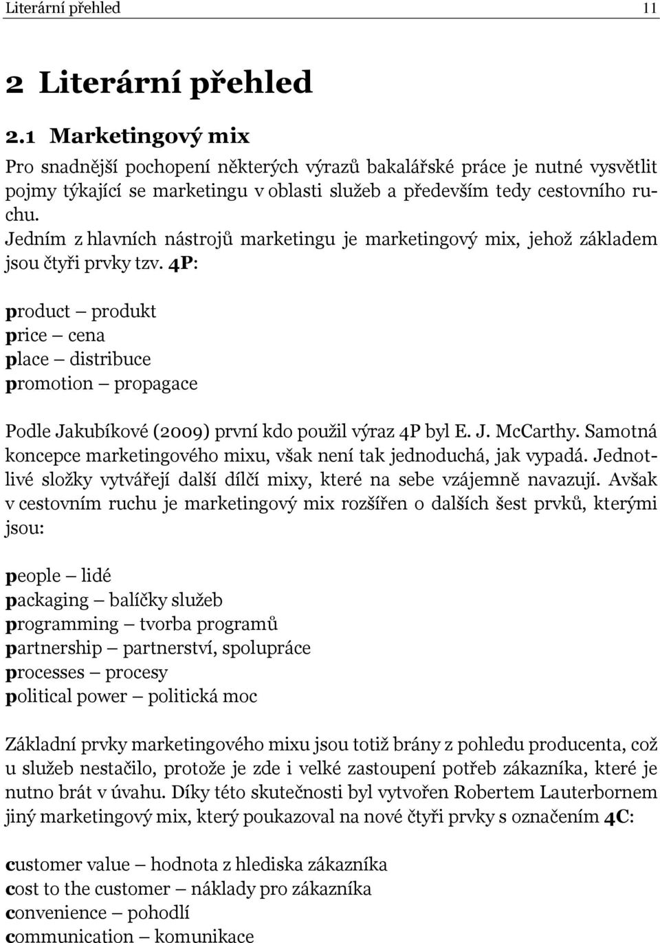 Jedním z hlavních nástrojů marketingu je marketingový mix, jehož základem jsou čtyři prvky tzv.