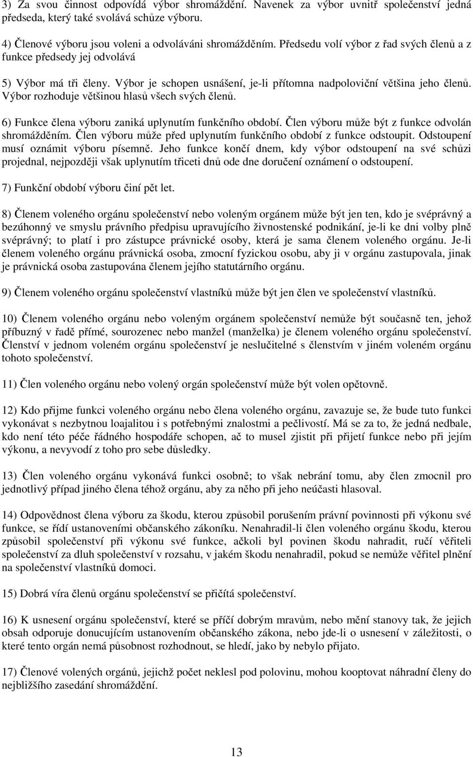 Výbor rozhoduje většinou hlasů všech svých členů. 6) Funkce člena výboru zaniká uplynutím funkčního období. Člen výboru může být z funkce odvolán shromážděním.