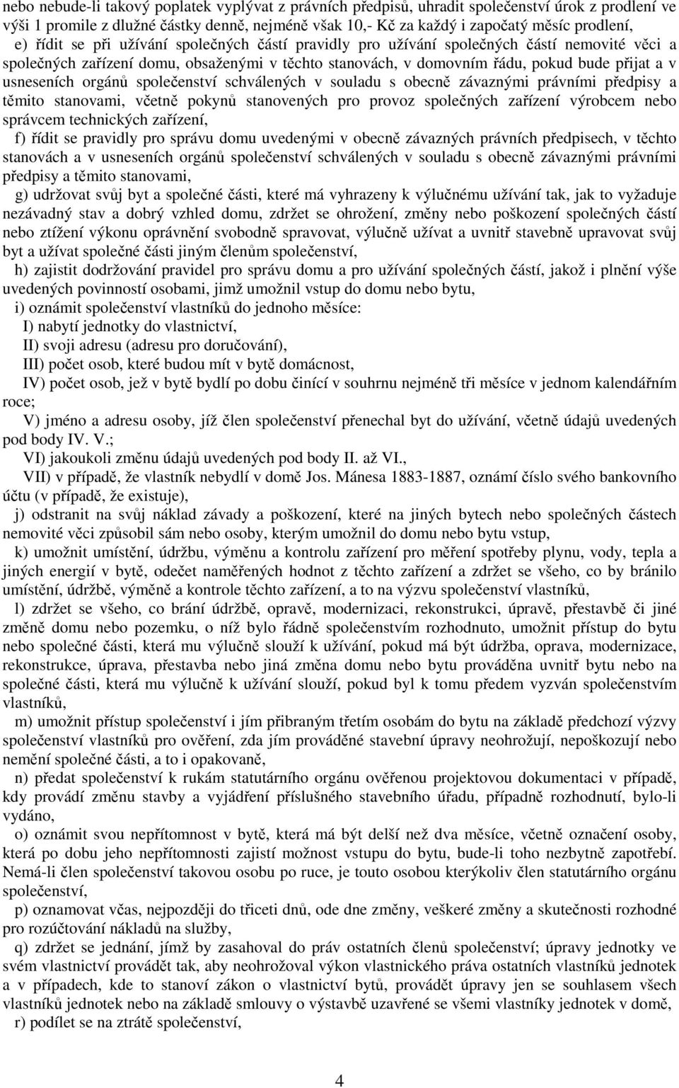 orgánů společenství schválených v souladu s obecně závaznými právními předpisy a těmito stanovami, včetně pokynů stanovených pro provoz společných zařízení výrobcem nebo správcem technických