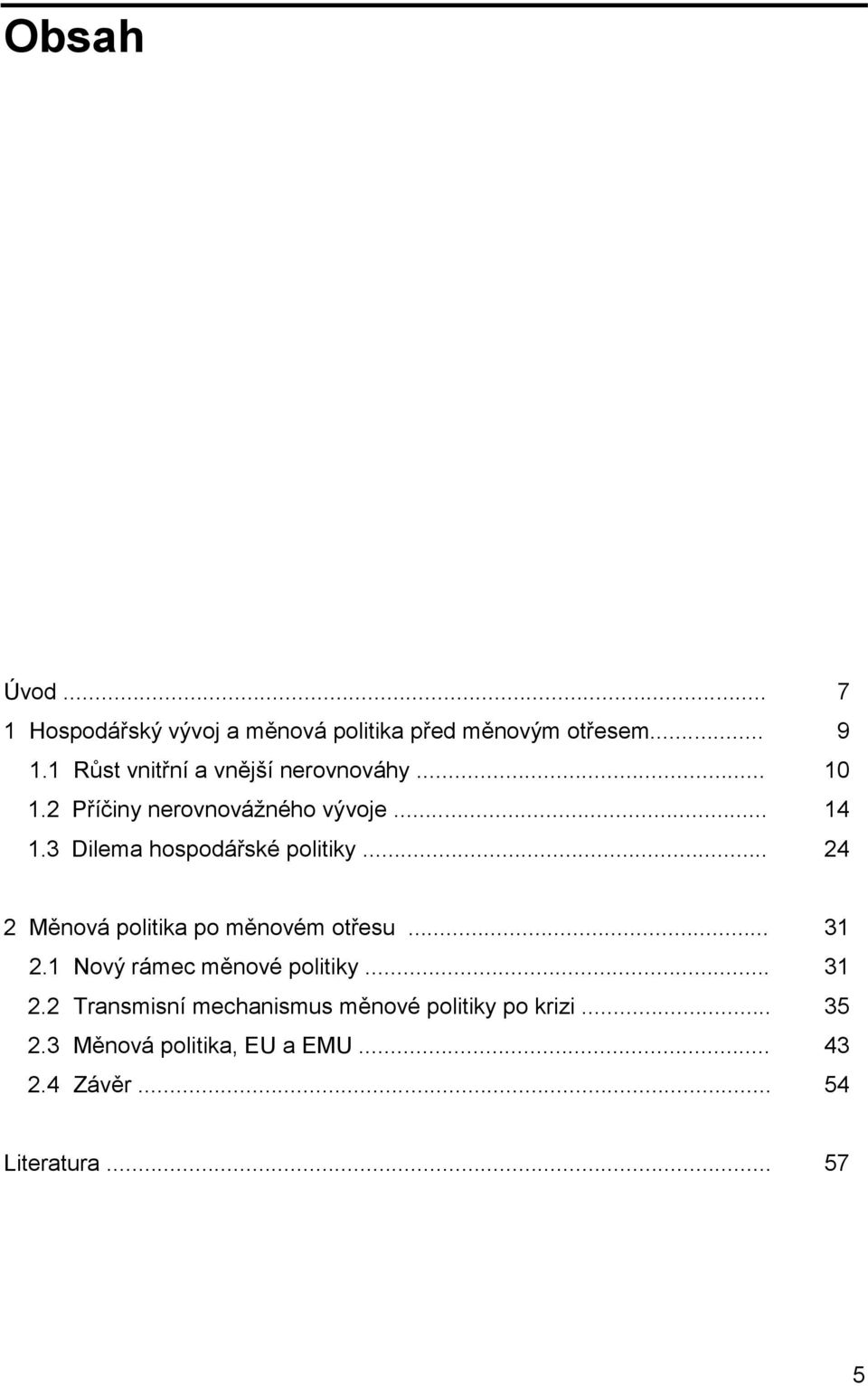 3 Dilema hospodářské politiky... 24 2 Měnová politika po měnovém otřesu... 31 2.