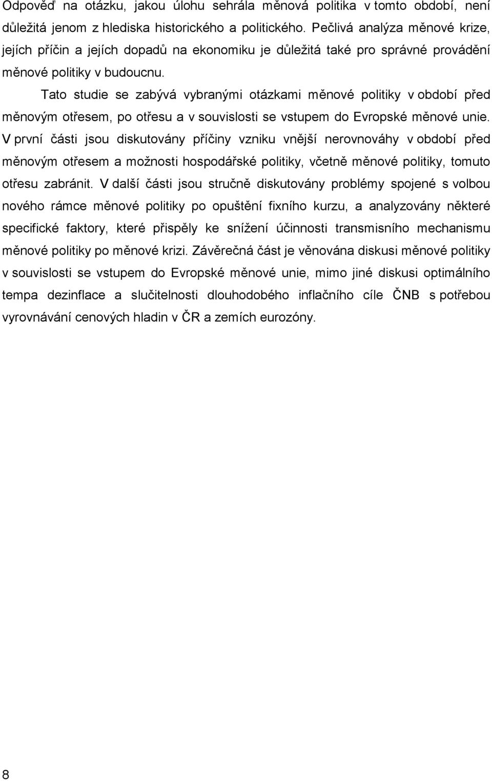 Tato studie se zabývá vybranými otázkami měnové politiky v období před měnovým otřesem, po otřesu a v souvislosti se vstupem do Evropské měnové unie.