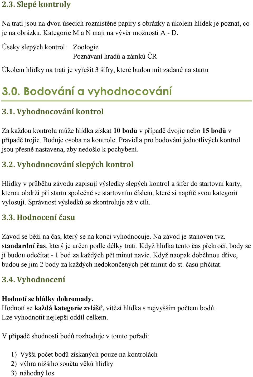 Vyhodnocování kontrol Za každou kontrolu může hlídka získat 10 bodů v případě dvojic nebo 15 bodů v případě trojic. Boduje osoba na kontrole.