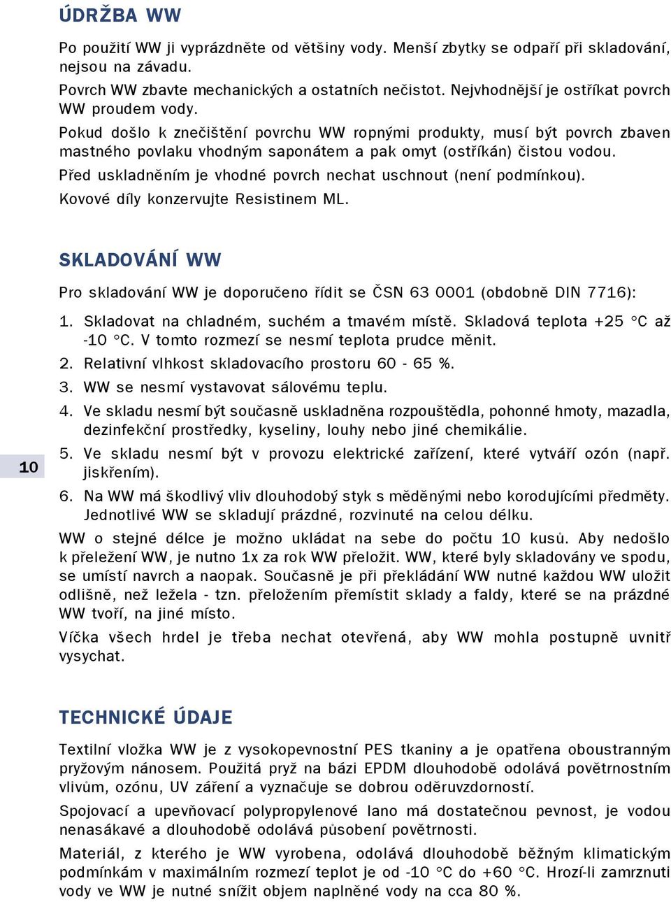 Pøed uskladnìním je vhodné povrch nechat uschnout (není podmínkou). Kovové díly konzervujte Resistinem ML. SKLADOVÁNÍ WW Pro skladování WW je doporuèeno øídit se ÈSN 63 0001 (obdobnì DIN 7716): 10 1.