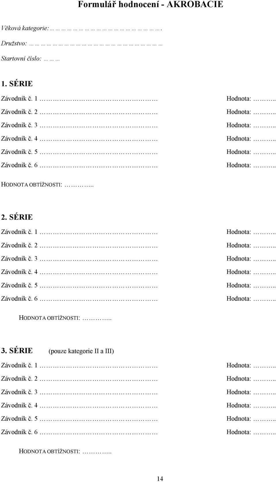 1 Závodník č. 2 Závodník č. 3 Závodník č. 4 Závodník č. 5 Závodník č. 6 HODNOTA OBTÍŽNOSTI:.. 3. SÉRIE (pouze kategorie II a III) Závodník č.