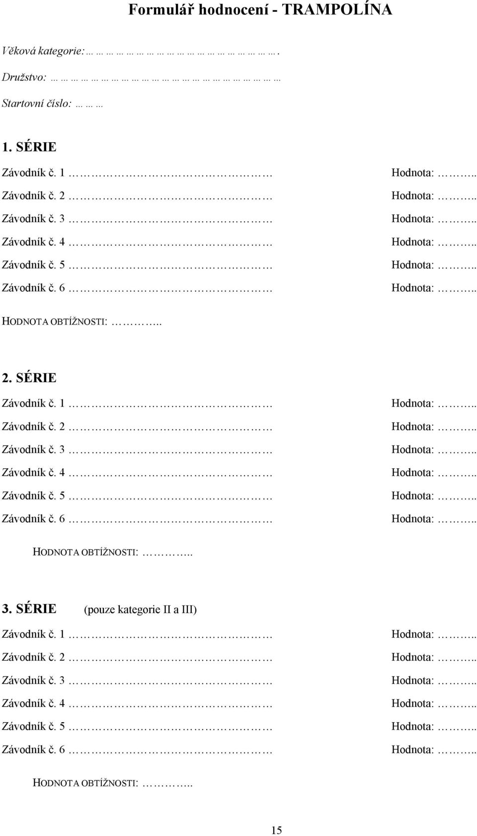 1 Závodník č. 2 Závodník č. 3 Závodník č. 4 Závodník č. 5 Závodník č. 6 HODNOTA OBTÍŽNOSTI:.. 3. SÉRIE (pouze kategorie II a III) Závodník č.