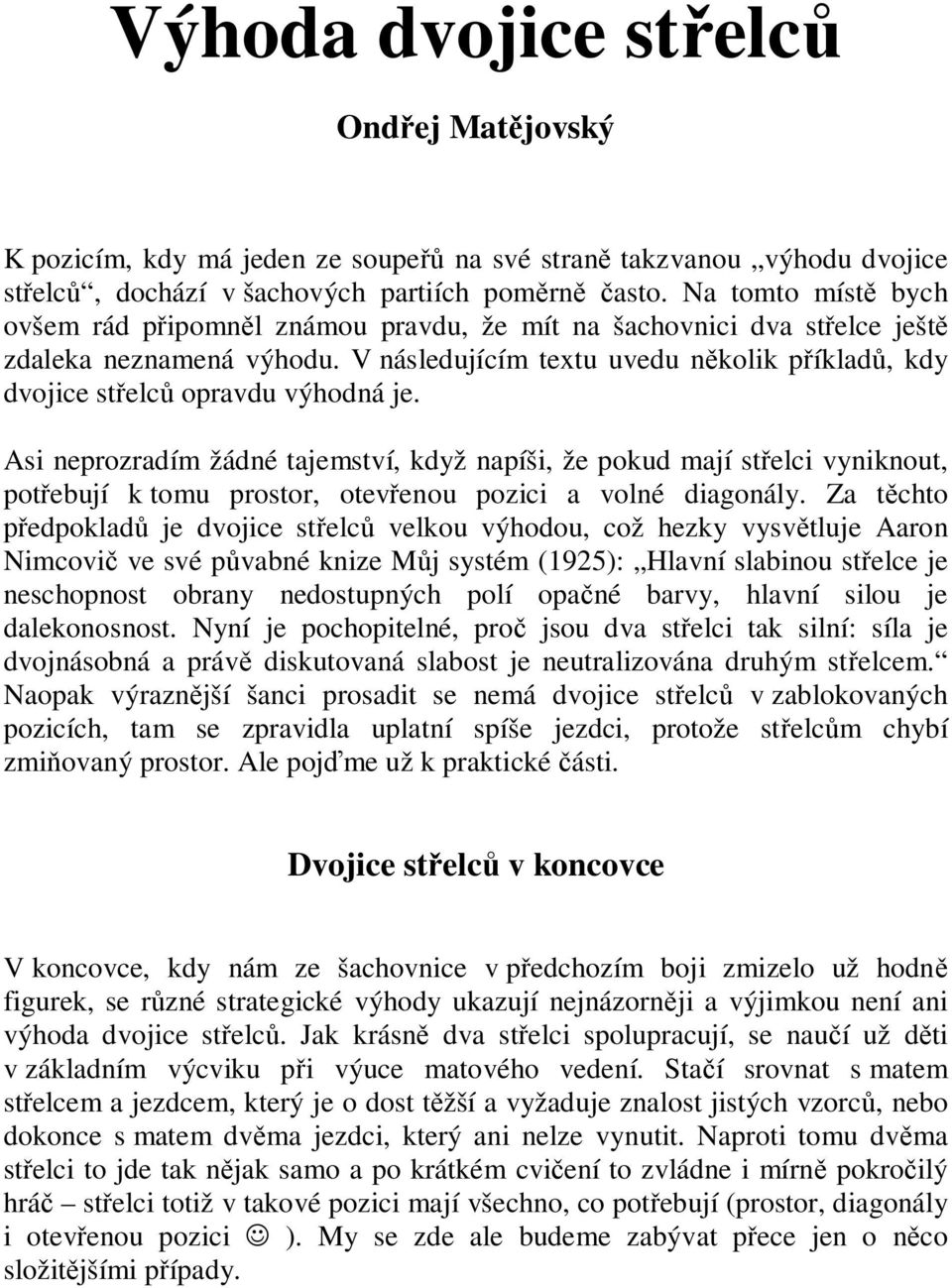 Asi neprozradím žádné tajemství, když napíši, že pokud mají st elci vyniknout, pot ebují k tomu prostor, otev enou pozici a volné diagonály.