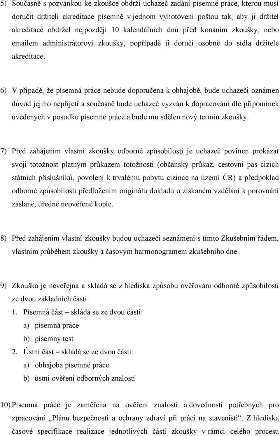 6) V případě, že písemná práce nebude doporučena k obhajobě, bude uchazeči oznámen důvod jejího nepřijetí a současně bude uchazeč vyzván k dopracování dle připomínek uvedených v posudku písemné práce