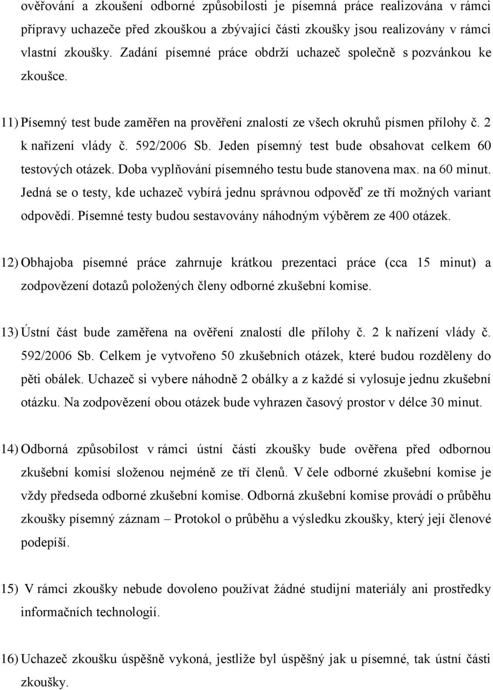 Jeden písemný test bude obsahovat celkem 60 testových otázek. Doba vyplňování písemného testu bude stanovena max. na 60 minut.